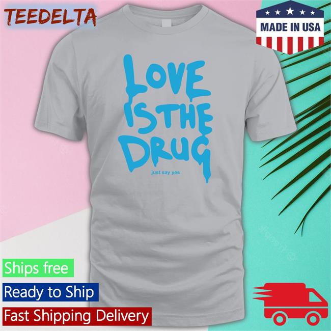 Love Is The Drug Shirt