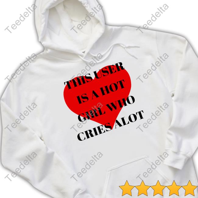 This User Is A Hot Girl Who Cries Alot Hooded Sweatshirt