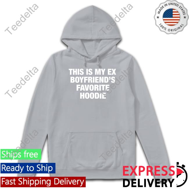 My Ex Boyfriend's Favorite Hoodie Sweatshirt Moximimi Store My Ex Boyfriend's Favorite Hoodie Unisex T Shirt