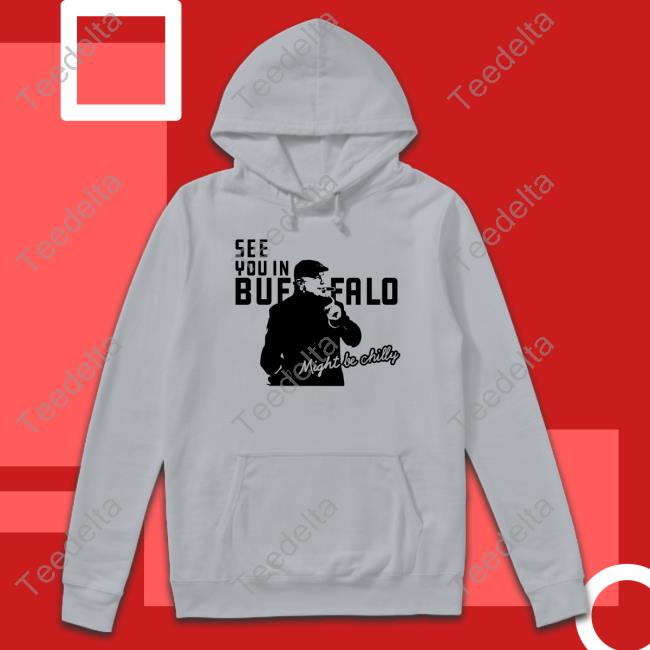 Revenge Bill See You In Buffalo Might Be Chilly Hoodie Revenge Bill See You In Buffalo Might Be Chilly New Shirt