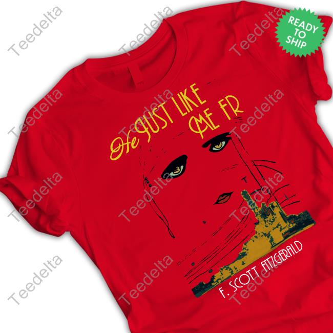 Shirts That Go Hard He Just Like Me Fr Scott Fitzgerald Tee Shirt Shirtsthtgohard