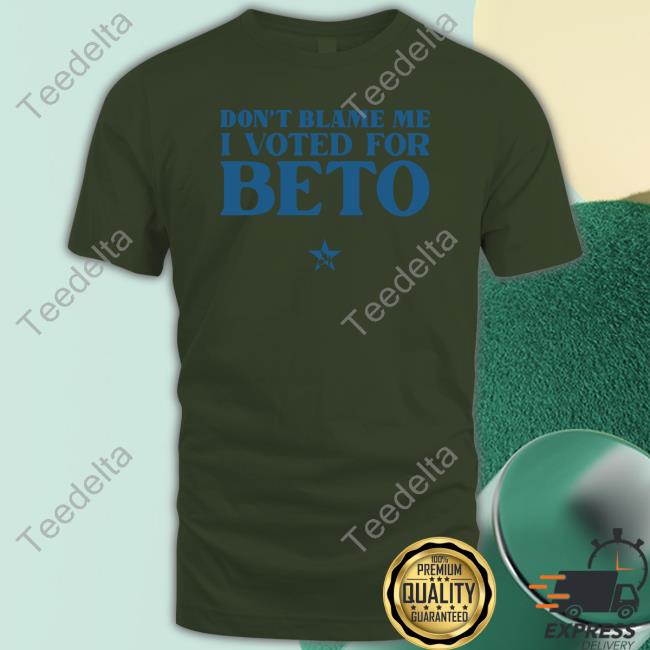 Don't Blame Me I Voted For Beto Hooded Sweatshirt Don't Blame Me I Voted For Beto Tee