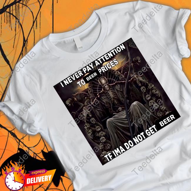 I Never Pay Attention To Beer Prices Hoodie