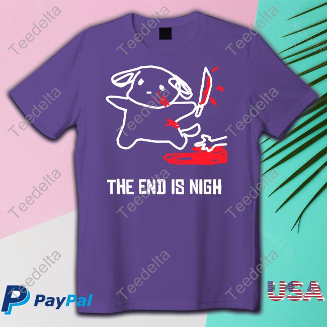 The End Is Nigh T Shirts
