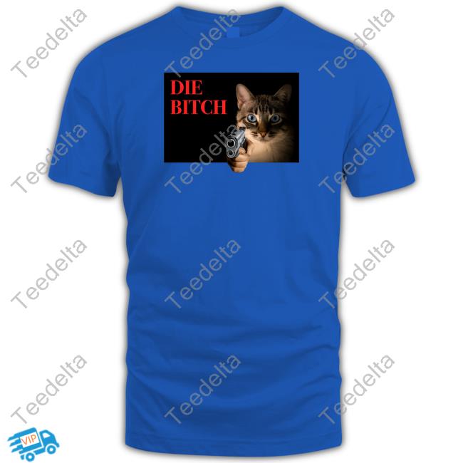 Gotfunnymerch Cat Die Bitch Shirt