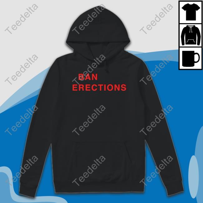 Shirtsthtgohard Shop Ban Erections Shirt
