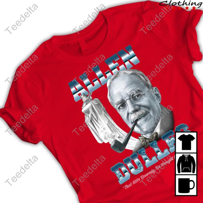 Thegoodshirts Shop Allen Dulles That Little Kennedy He Thought He Was A God T Shirt
