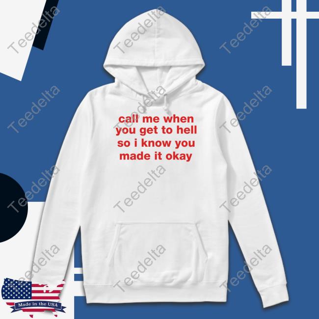 Call Me When You Get To Hell So I Know You Made It Okay Hoodie
