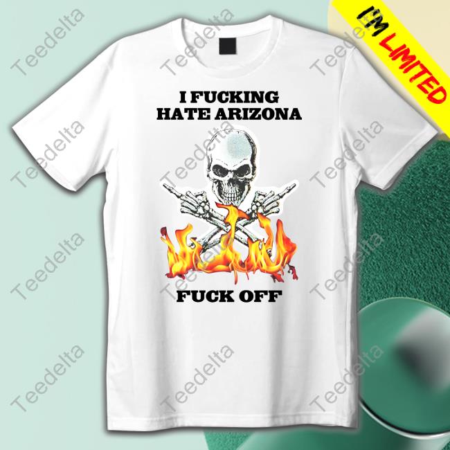 I Fucking Hate Arizona Fuck Off Hoodie Shirts That Go Hard Shop