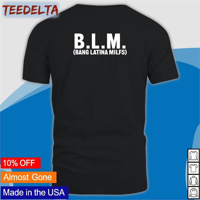 Blm Bang Latina Milfs T-Shirt Shirts That Go Hard