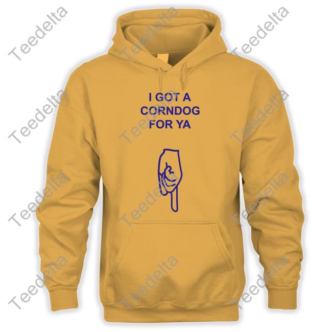 Got A Corndog For Ya Shirt