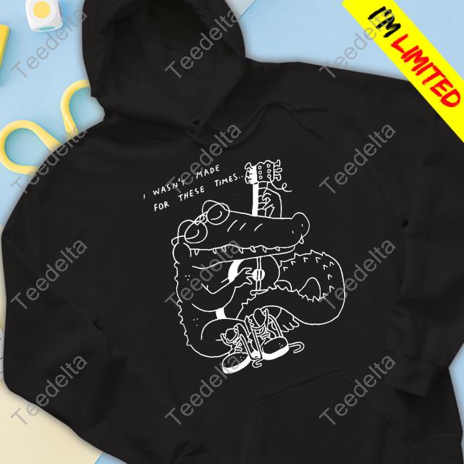 Guitar I Wasn't Made For These Times T-Shirt Gators Daily Store Guitar I Wasn't Made For These Times Funny T Shirt Gators Daily Store