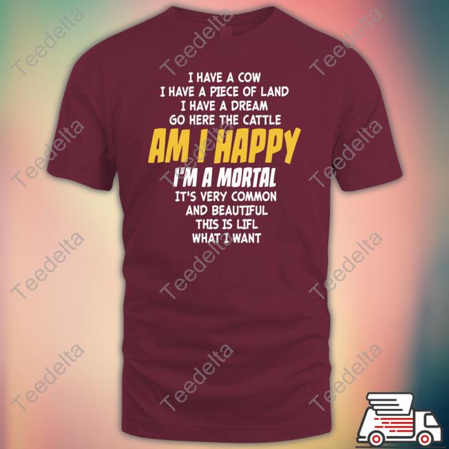Poorly Translated Shirts I Have A Cow I Have A Piece Of Land I Have A Dream Go Here The Cattle Am I Happy Shirt