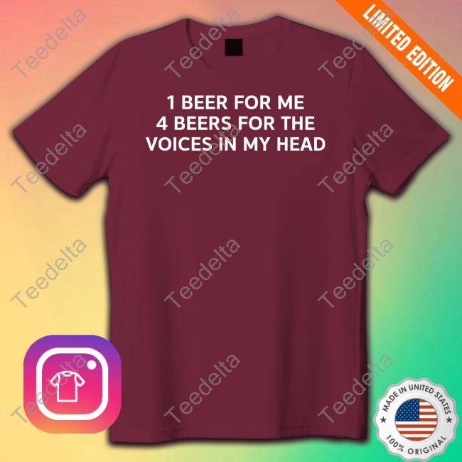 Unprofessional Apparel 1 Beer For Me 4 Beers For The Voices In My Head T Shirt