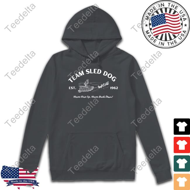 Team Sled Dog Never Give Up Never Back Down Shirts