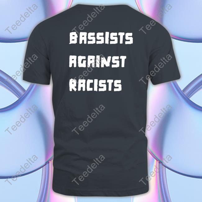Bassists Against Racists Tee Shirtsthtgohard