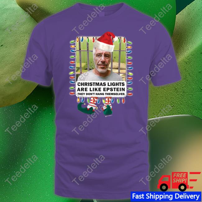 Christmas Lights Are Like Epstein They Don't Hang Themselves Tees