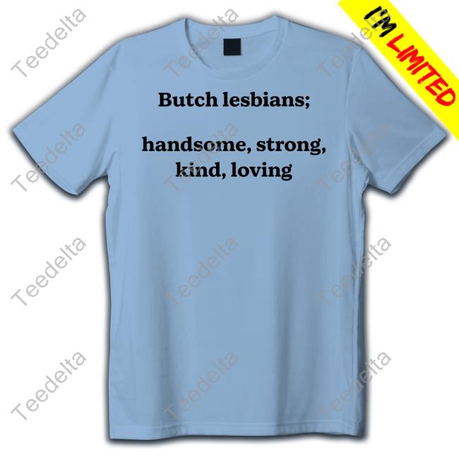 Butch Lesbians Handsome Strong Kind Loving Shirts