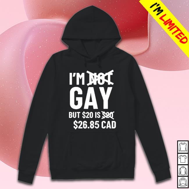Official I’M Gay But 20$ Is 2685 Cad Shirt