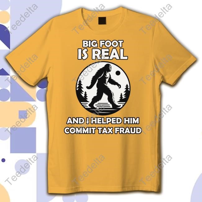 Theironycloset Big Foot Is Real And I Helped Him Commit Tax Fraud Tee