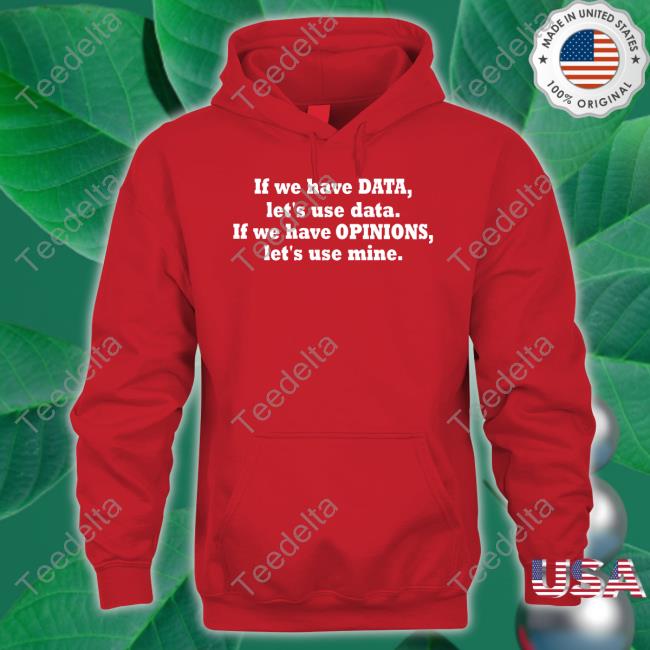 Kent Peke Wearing L If We Have Data Let's Use Data If We Have Opinions Let's Use Mine Hoodie