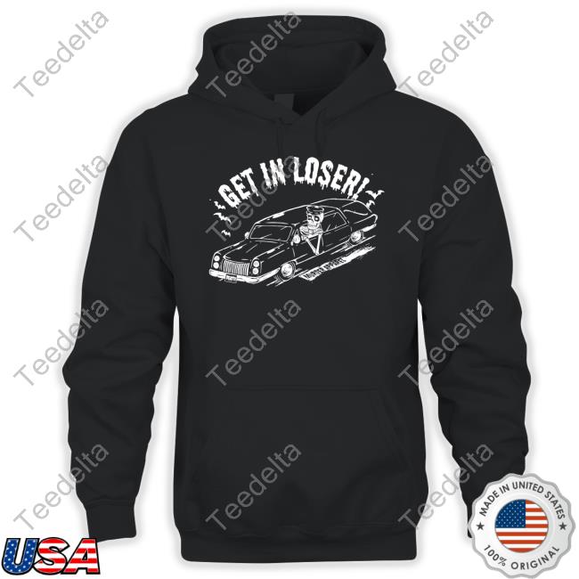 Get In Loser Death Shirts Murderapparel Store