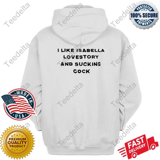 I Like Isabella Lovestory And Sucking Cock New Shirt