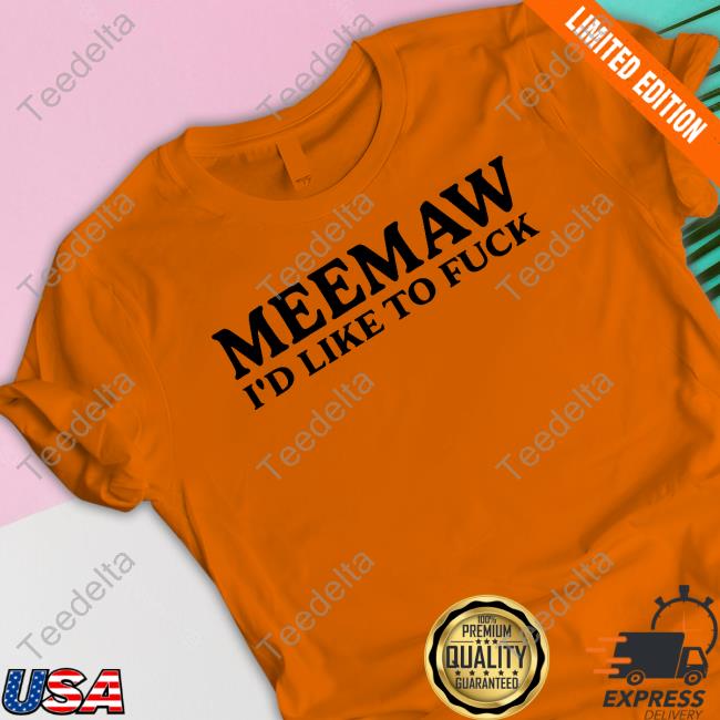 Meemaw I'd Like To Fuck Sweatshirt