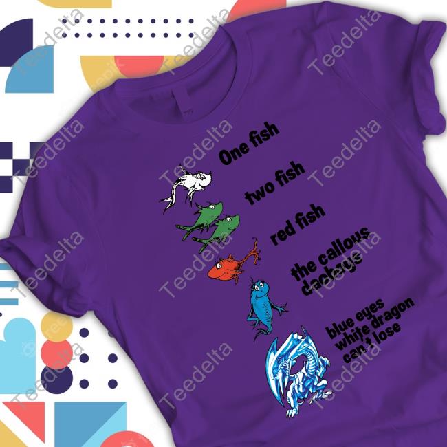 One Fish Two Fish Red Fish The Callous Daoboys Blue Eyes White Dragon Can't Lose New Shirt Callousdaoboys One Fish Two Fish Red Fish The Callous Daoboys Blue Eyes White Dragon Can't Lose Tee Shirt