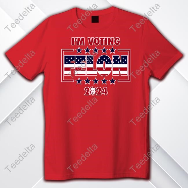 Trump I'm Voting Felon 2024 T Shirt The Good Liars