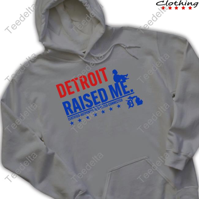 Detroit Raised Me Certified Authentic Respected Connected Long Sleeve Tee Shirt Detroit Raised Me Certified Authentic Respected Connected Hoodie