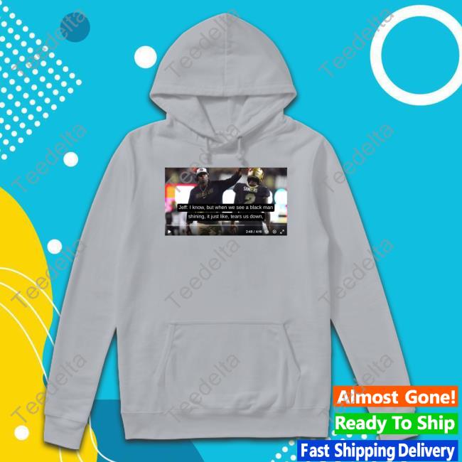 Jeff I Know But When We See A Black Man Shining, It Just Like, Tears Us Down Hoodie