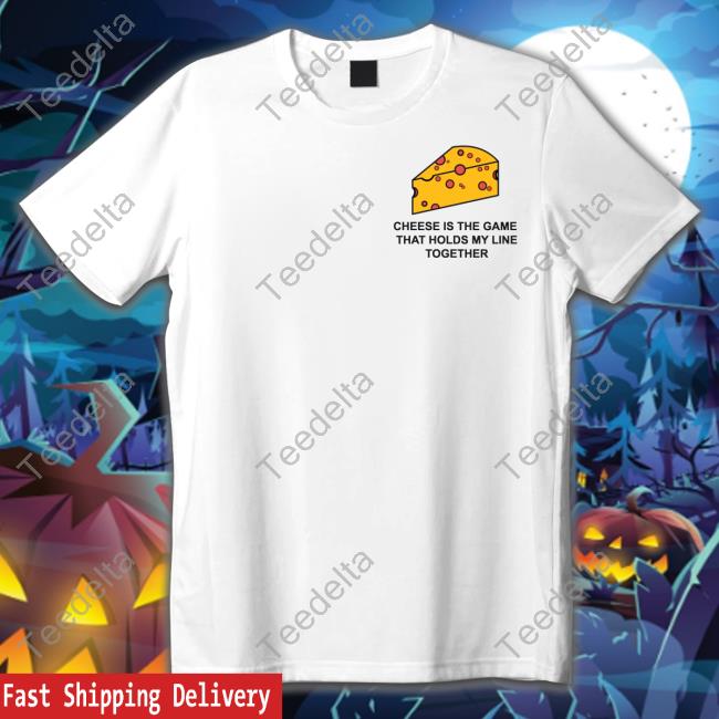 Poorly Translated Shirts Cheese Is The Game That Holds My Line Together Tee Shirt
