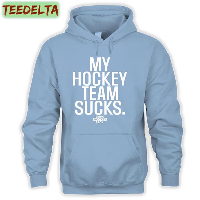 My Hockey Team Sucks Sweatshirt Jorilextera My Hockey Team Sucks Shirt