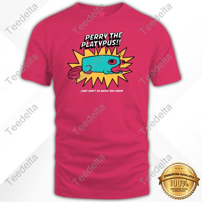 Perry The Platypus They Don't Do Much You Know Tee Shirt
