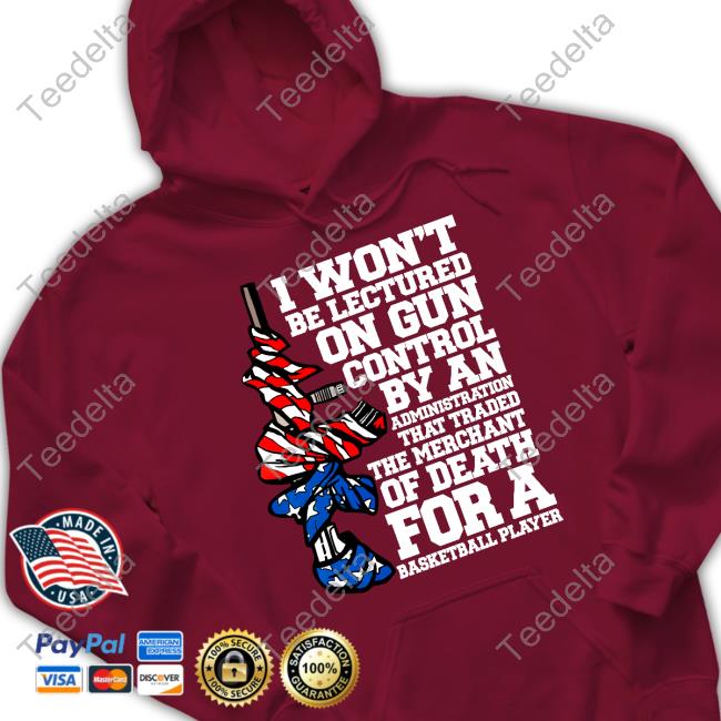 I Won't Be Lectured On Gun Control That Traded The Merchant Of Death Shirts