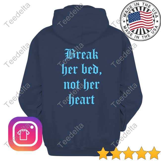 Break Her Bed Not Her Heart Sweatshirt Shirts That Go Hard Break Her Bed Not Her Heart Hoodie