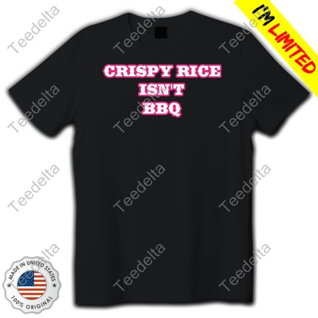 Crispy Rice Isn't Bbq Tee