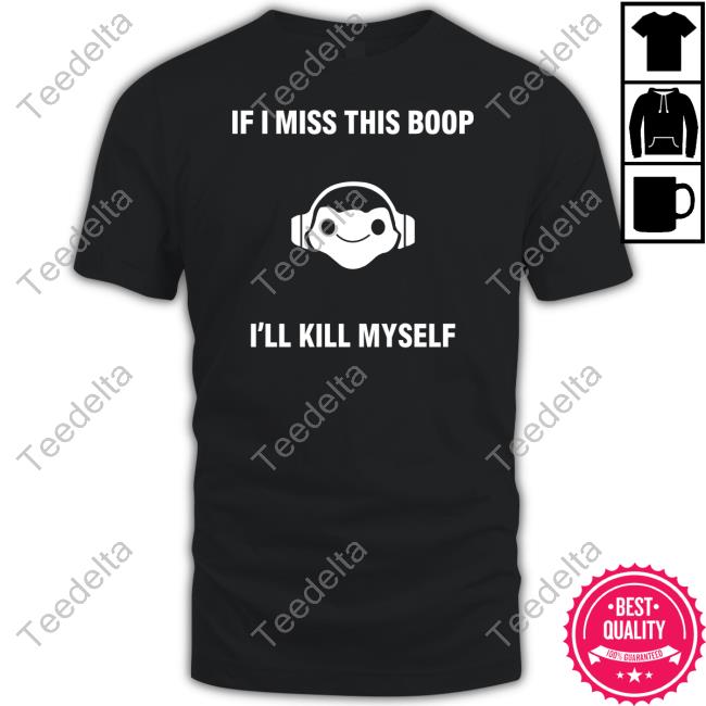 If I Misss This Boop I'll Kill Myself New Shirt