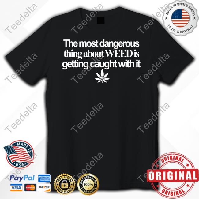 Sanjuanweed The Most Dangerous Thing About Weed Is Getting Caught With It Usa Flag Tee Shirt Barely Legal Clothing The Most Dangerous Thing About Weed Is Getting Caught With It Usa Flag Shirt