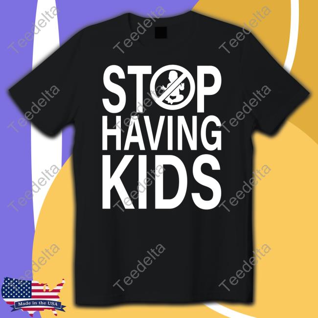 Stop Having Kids Sweatshirt