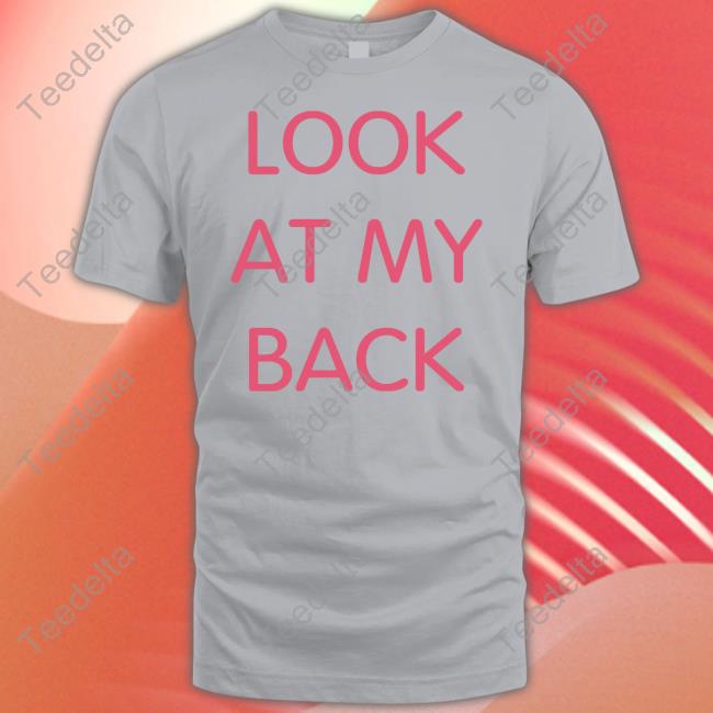 Look At My Back There's Nothing Funny Back Here I Just Wanted You To Look At My Ass T Shirt