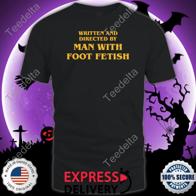Written And Directed By Man With Foot Fetish T Shirts