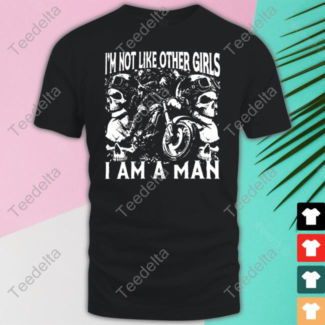 Got Funny Merch I'm Not Like Other Girls I Am A Man T Shirt