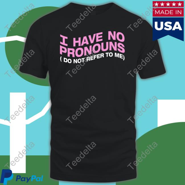 Shirtsthtgohard I Have No Pronouns Do Not Refer To Me Tee