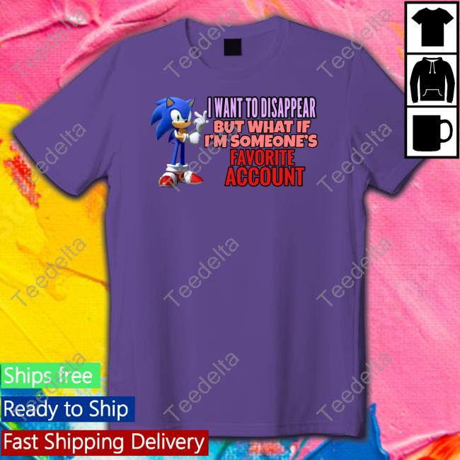 I Want To Disappear But What If I'm Someone's Favorite Account New Shirt