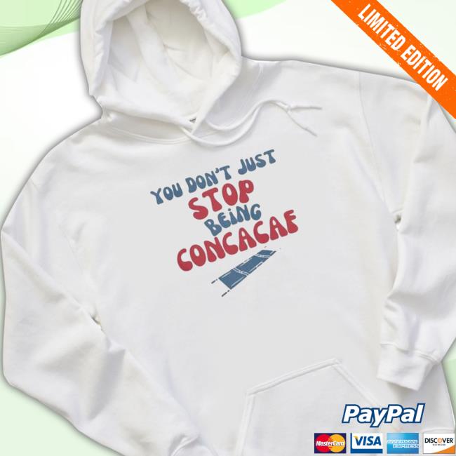 You Don’T Just Stop Being Concacaf T-Shirt