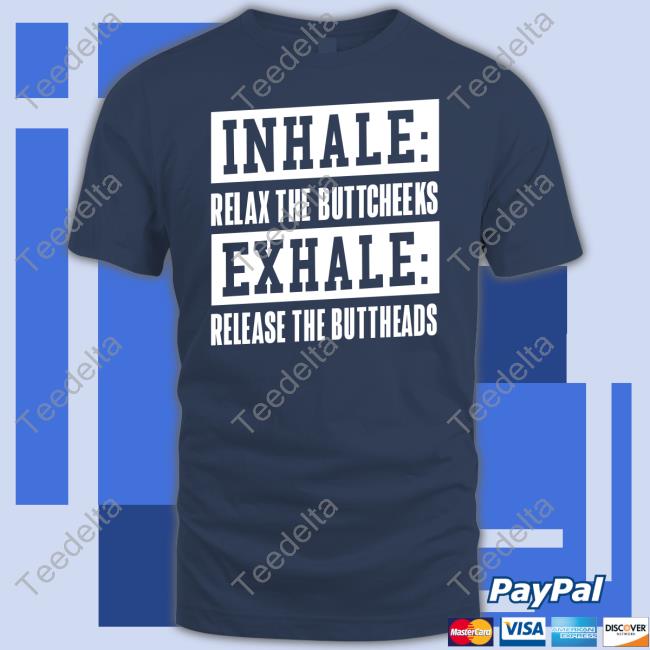 Bryan Holub Inhale Relax The Buttcheeks Exhale Release The Buttheads Tee Shirt Inhale Relax The Buttcheeks Exhale Release The Buttheads Shirts