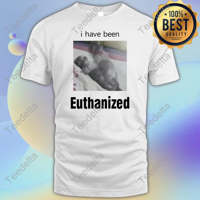 Sillyteestudio Shop I Have Been Euthanized Shirt