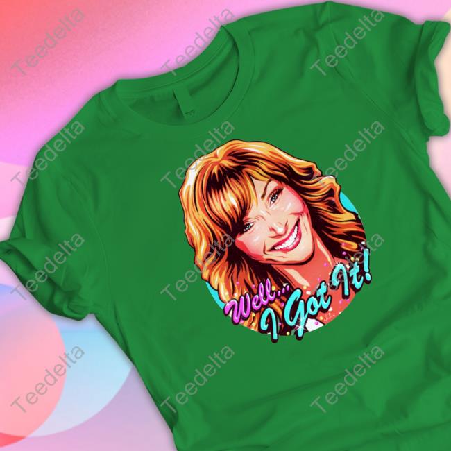 Well I Got It Tees